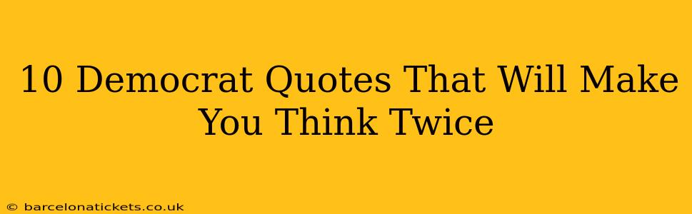 10 Democrat Quotes That Will Make You Think Twice