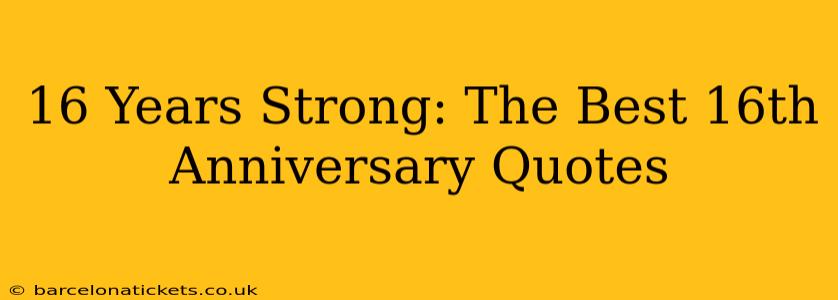 16 Years Strong: The Best 16th Anniversary Quotes