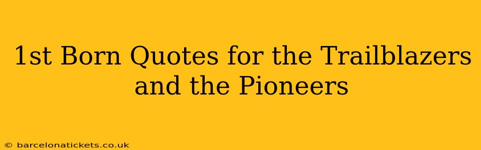1st Born Quotes for the Trailblazers and the Pioneers