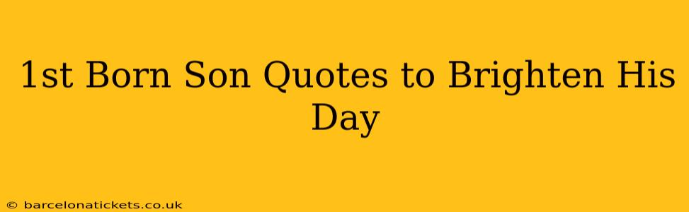 1st Born Son Quotes to Brighten His Day