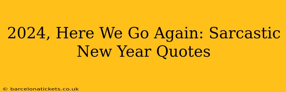 2024, Here We Go Again: Sarcastic New Year Quotes