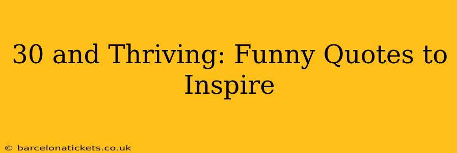 30 and Thriving: Funny Quotes to Inspire