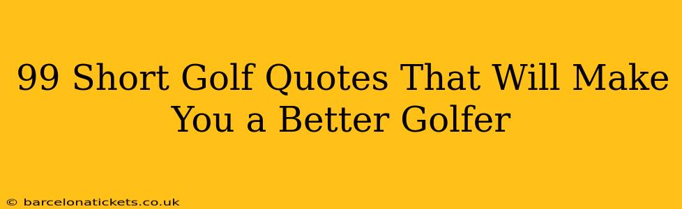 99 Short Golf Quotes That Will Make You a Better Golfer