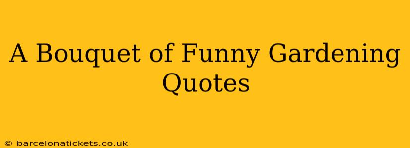 A Bouquet of Funny Gardening Quotes
