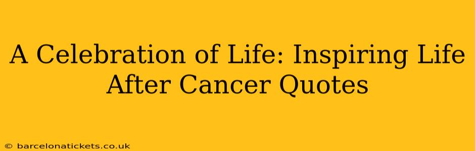 A Celebration of Life: Inspiring Life After Cancer Quotes