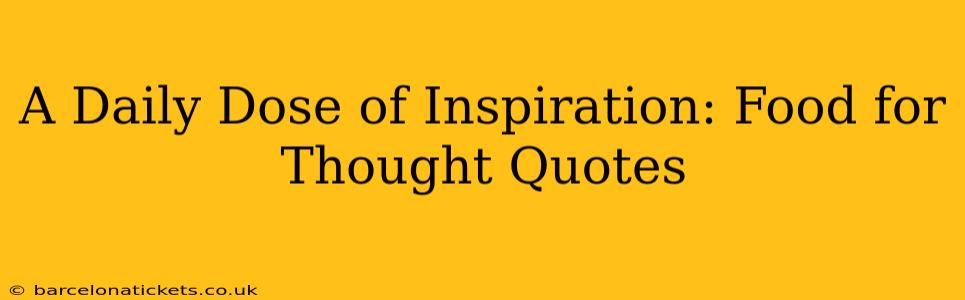 A Daily Dose of Inspiration: Food for Thought Quotes