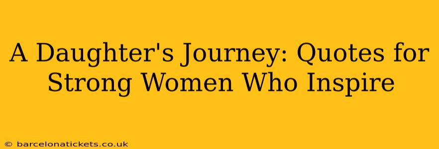 A Daughter's Journey: Quotes for Strong Women Who Inspire