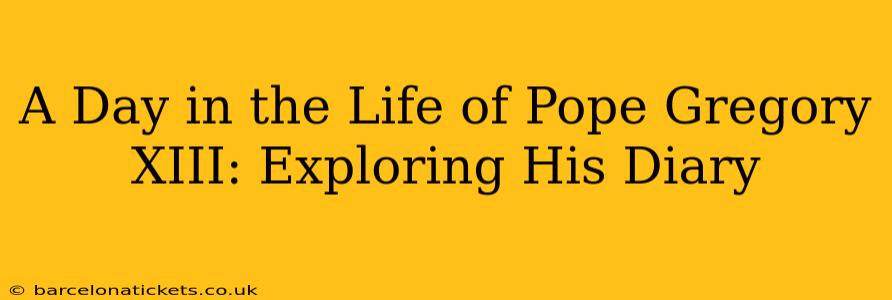 A Day in the Life of Pope Gregory XIII: Exploring His Diary