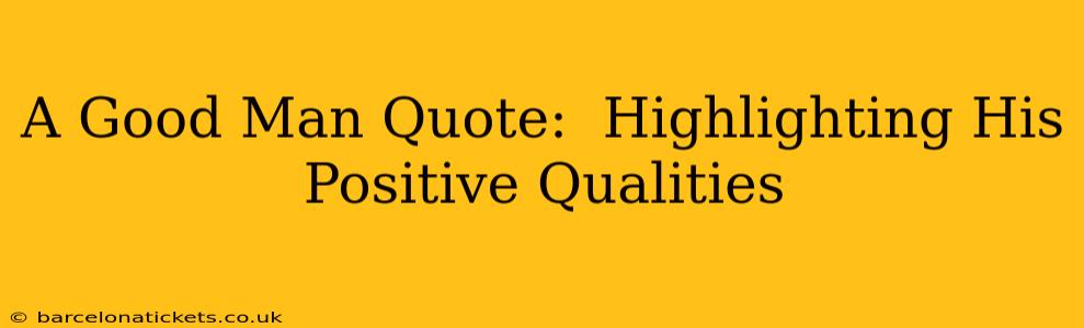 A Good Man Quote:  Highlighting His Positive Qualities