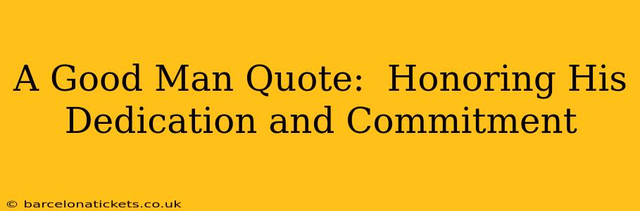 A Good Man Quote:  Honoring His Dedication and Commitment