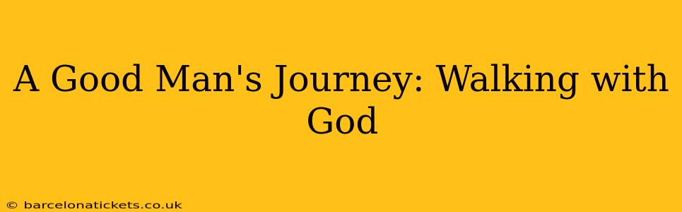 A Good Man's Journey: Walking with God