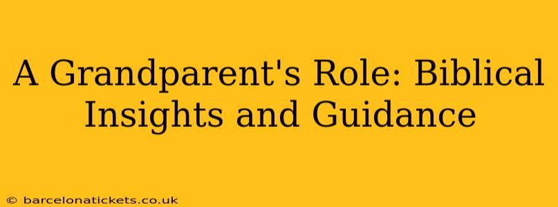 A Grandparent's Role: Biblical Insights and Guidance
