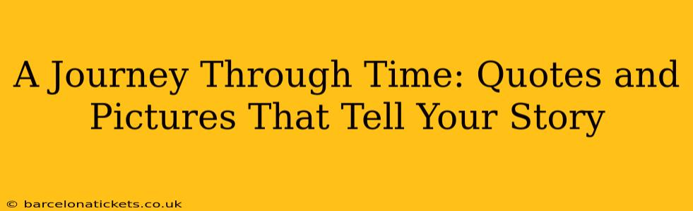 A Journey Through Time: Quotes and Pictures That Tell Your Story