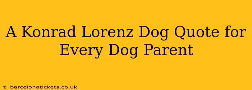 A Konrad Lorenz Dog Quote for Every Dog Parent