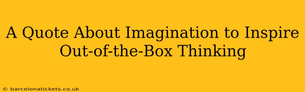 A Quote About Imagination to Inspire Out-of-the-Box Thinking