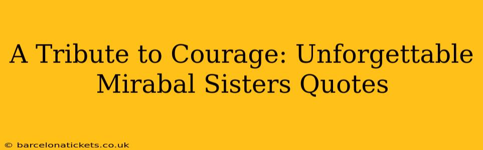 A Tribute to Courage: Unforgettable Mirabal Sisters Quotes
