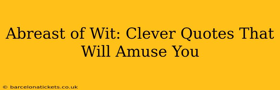 Abreast of Wit: Clever Quotes That Will Amuse You
