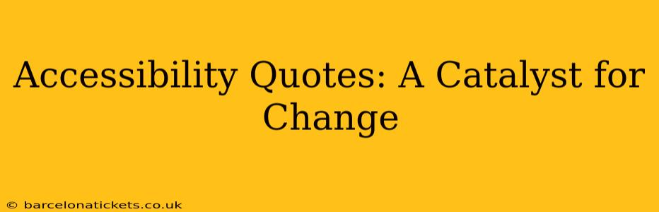 Accessibility Quotes: A Catalyst for Change