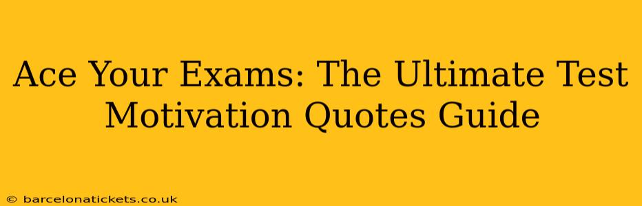 Ace Your Exams: The Ultimate Test Motivation Quotes Guide