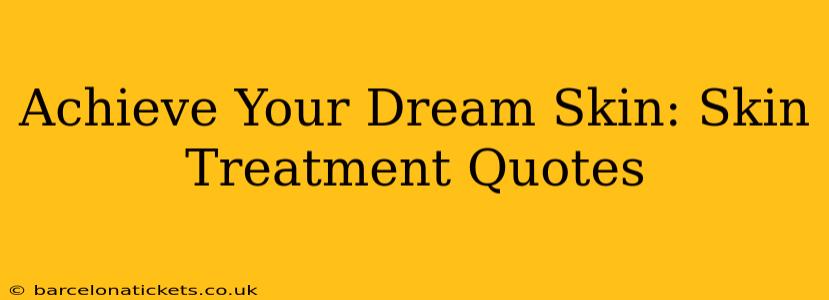 Achieve Your Dream Skin: Skin Treatment Quotes