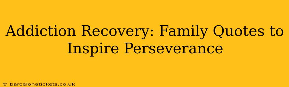 Addiction Recovery: Family Quotes to Inspire Perseverance