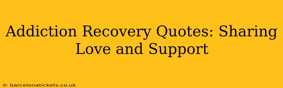 Addiction Recovery Quotes: Sharing Love and Support