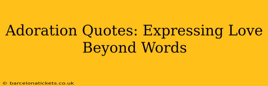 Adoration Quotes: Expressing Love Beyond Words