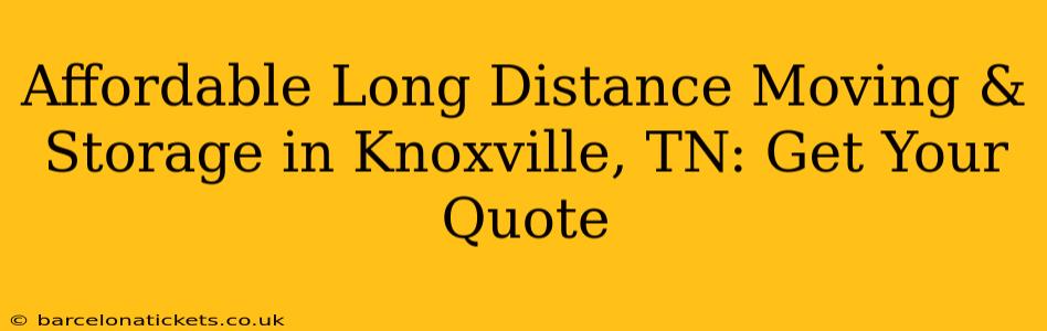 Affordable Long Distance Moving & Storage in Knoxville, TN: Get Your Quote