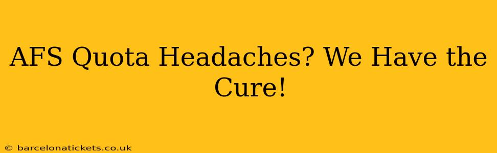AFS Quota Headaches? We Have the Cure!