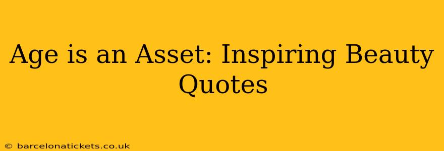 Age is an Asset: Inspiring Beauty Quotes