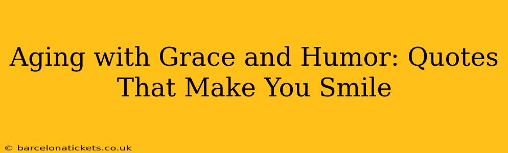 Aging with Grace and Humor: Quotes That Make You Smile