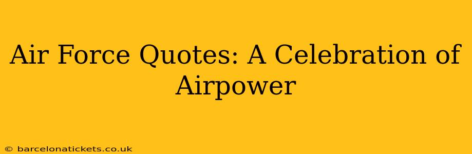 Air Force Quotes: A Celebration of Airpower