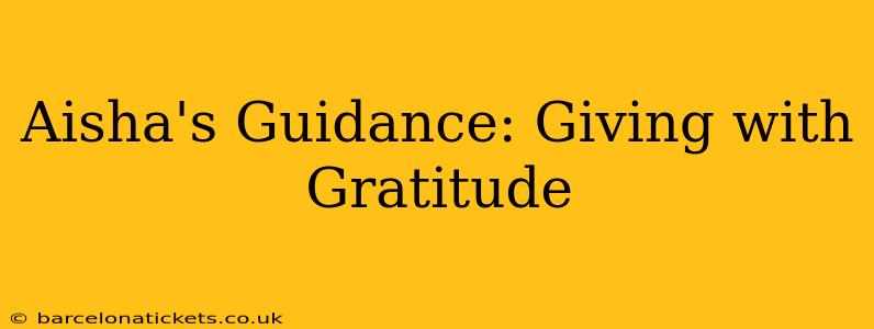 Aisha's Guidance: Giving with Gratitude