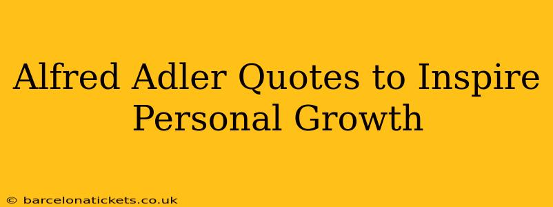 Alfred Adler Quotes to Inspire Personal Growth