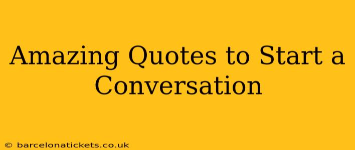 Amazing Quotes to Start a Conversation