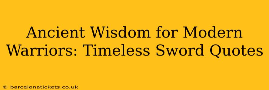 Ancient Wisdom for Modern Warriors: Timeless Sword Quotes