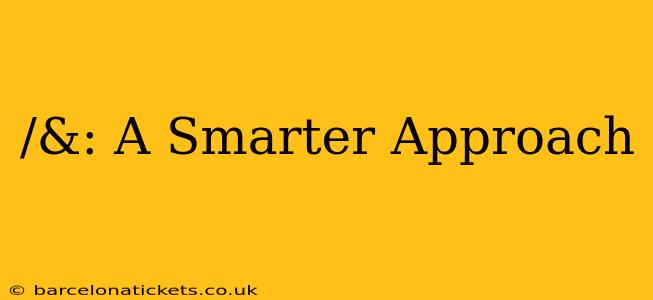 /&: A Smarter Approach