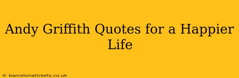 Andy Griffith Quotes for a Happier Life