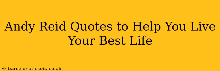 Andy Reid Quotes to Help You Live Your Best Life