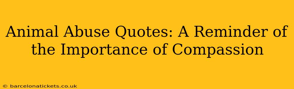 Animal Abuse Quotes: A Reminder of the Importance of Compassion