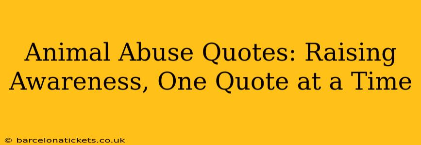 Animal Abuse Quotes: Raising Awareness, One Quote at a Time