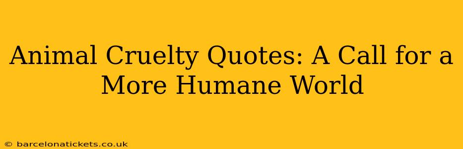 Animal Cruelty Quotes: A Call for a More Humane World
