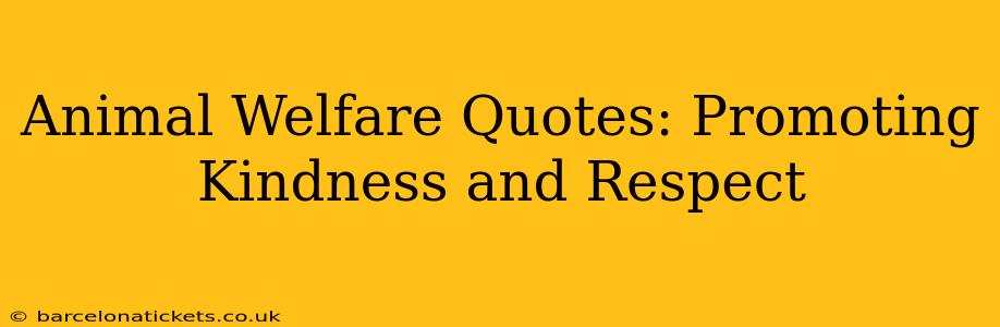 Animal Welfare Quotes: Promoting Kindness and Respect