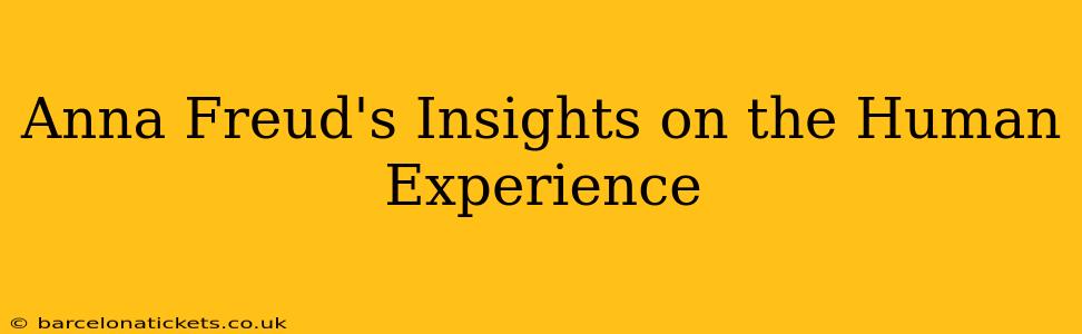Anna Freud's Insights on the Human Experience