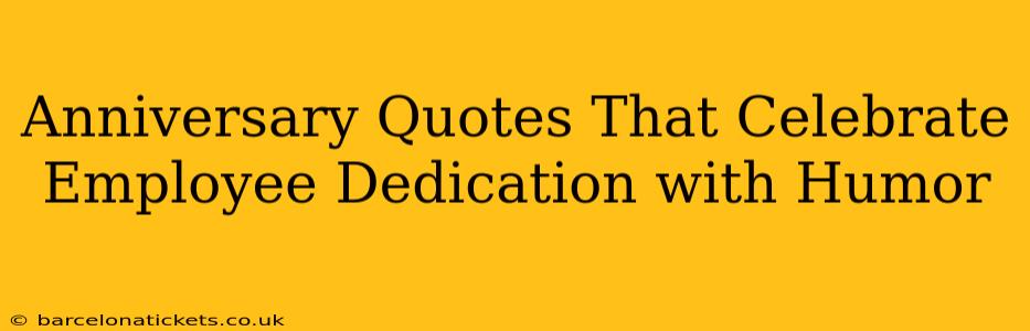 Anniversary Quotes That Celebrate Employee Dedication with Humor