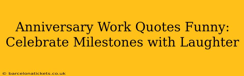 Anniversary Work Quotes Funny: Celebrate Milestones with Laughter