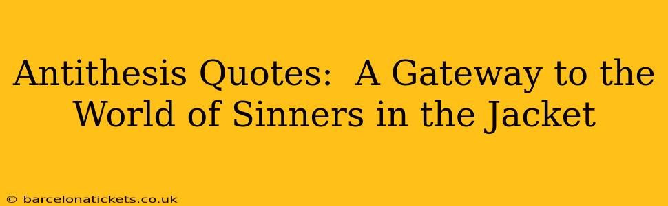 Antithesis Quotes:  A Gateway to the World of Sinners in the Jacket
