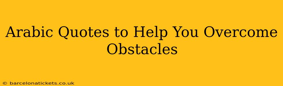 Arabic Quotes to Help You Overcome Obstacles