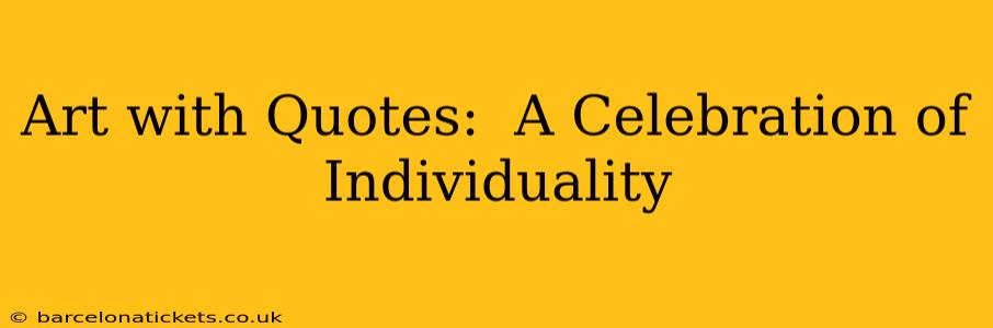 Art with Quotes:  A Celebration of Individuality