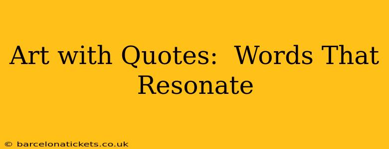 Art with Quotes:  Words That Resonate